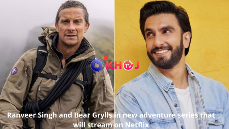 Ranveer Singh and Bear Grylls in new adventure series